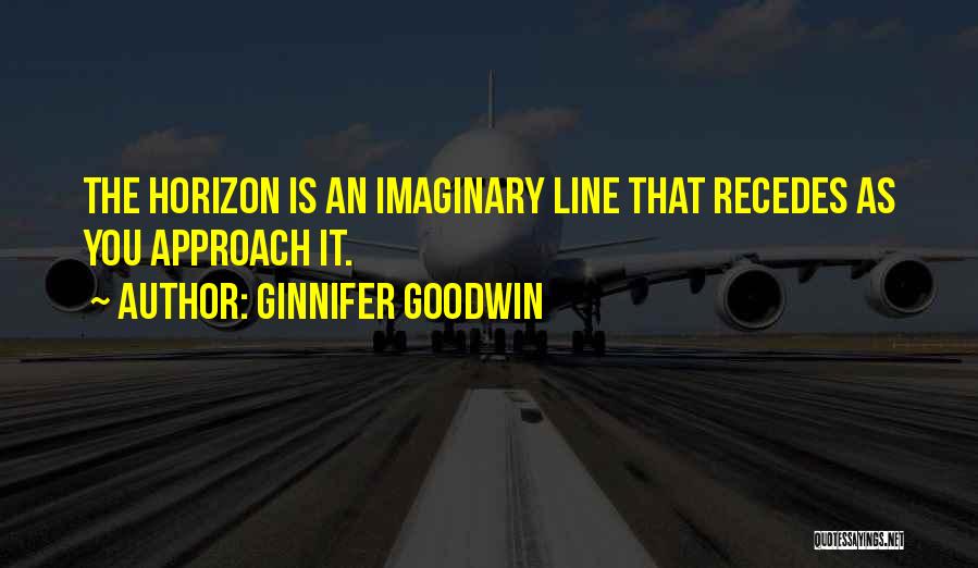 Ginnifer Goodwin Quotes: The Horizon Is An Imaginary Line That Recedes As You Approach It.