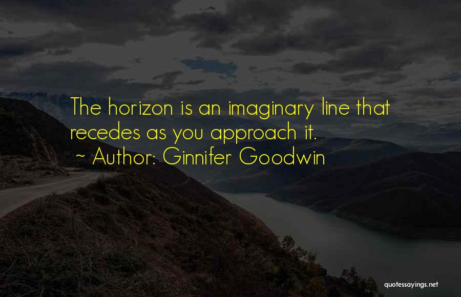 Ginnifer Goodwin Quotes: The Horizon Is An Imaginary Line That Recedes As You Approach It.