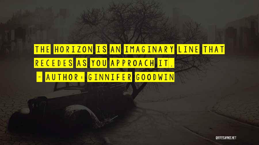 Ginnifer Goodwin Quotes: The Horizon Is An Imaginary Line That Recedes As You Approach It.