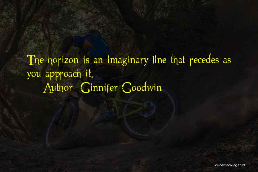 Ginnifer Goodwin Quotes: The Horizon Is An Imaginary Line That Recedes As You Approach It.