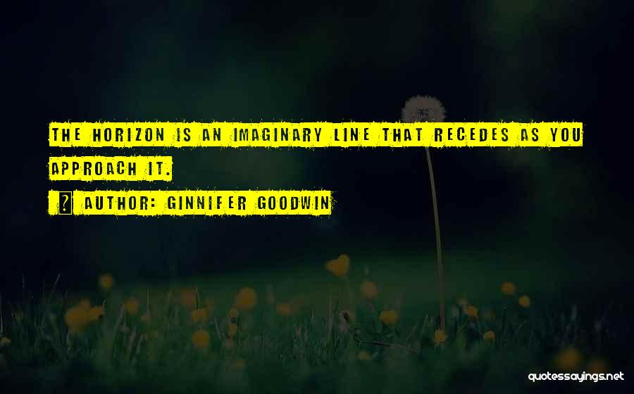 Ginnifer Goodwin Quotes: The Horizon Is An Imaginary Line That Recedes As You Approach It.