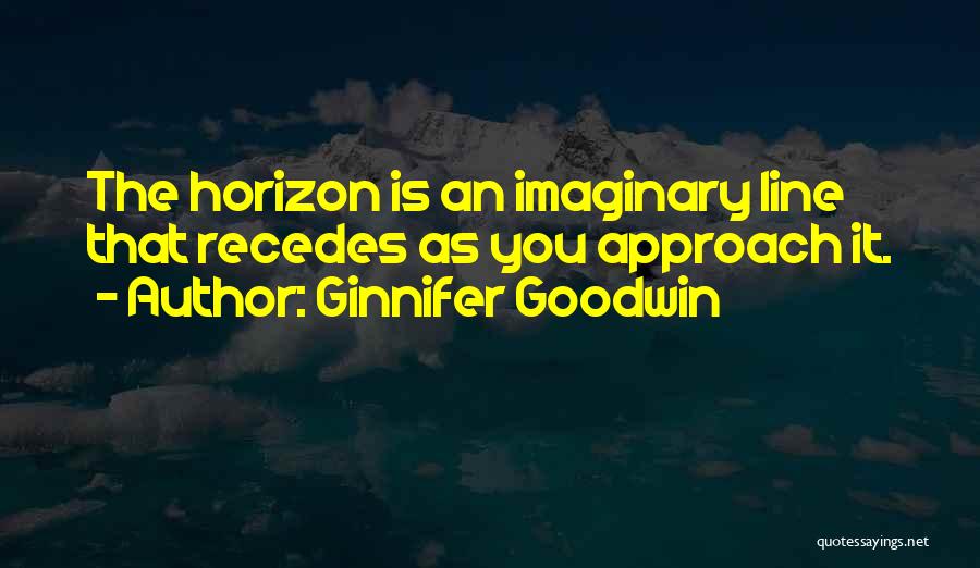 Ginnifer Goodwin Quotes: The Horizon Is An Imaginary Line That Recedes As You Approach It.