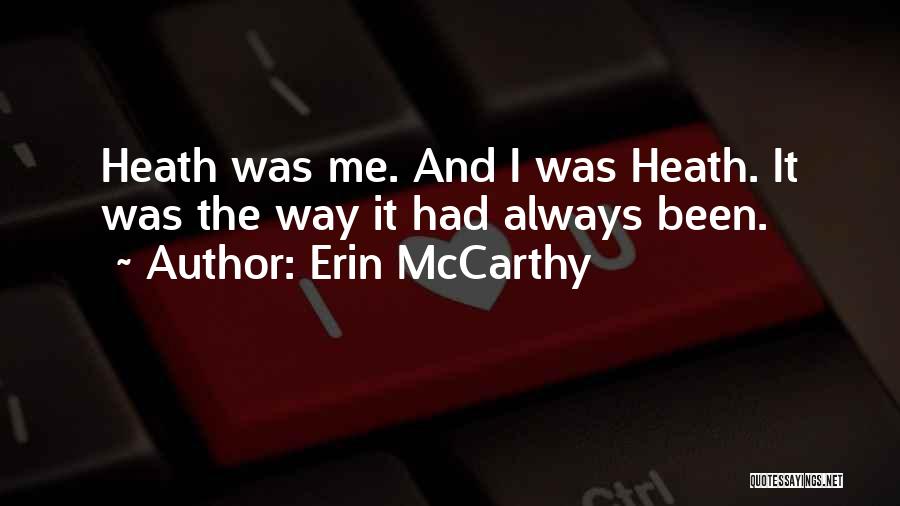 Erin McCarthy Quotes: Heath Was Me. And I Was Heath. It Was The Way It Had Always Been.