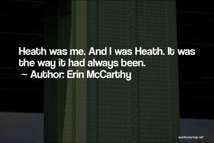 Erin McCarthy Quotes: Heath Was Me. And I Was Heath. It Was The Way It Had Always Been.