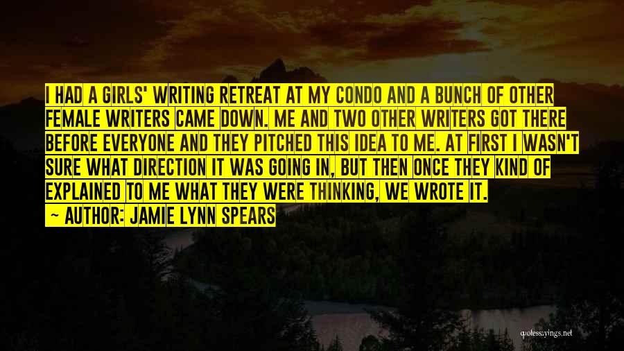 Jamie Lynn Spears Quotes: I Had A Girls' Writing Retreat At My Condo And A Bunch Of Other Female Writers Came Down. Me And