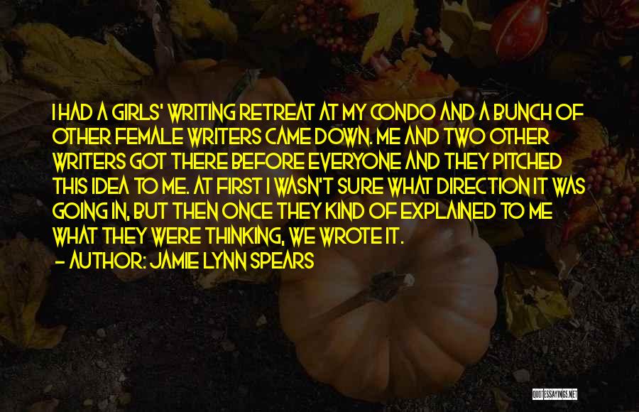 Jamie Lynn Spears Quotes: I Had A Girls' Writing Retreat At My Condo And A Bunch Of Other Female Writers Came Down. Me And