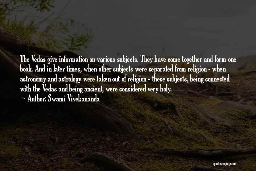 Swami Vivekananda Quotes: The Vedas Give Information On Various Subjects. They Have Come Together And Form One Book. And In Later Times, When