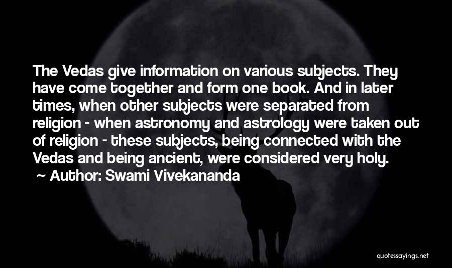 Swami Vivekananda Quotes: The Vedas Give Information On Various Subjects. They Have Come Together And Form One Book. And In Later Times, When