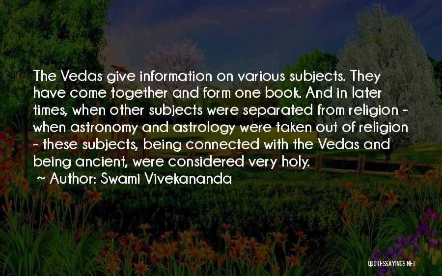 Swami Vivekananda Quotes: The Vedas Give Information On Various Subjects. They Have Come Together And Form One Book. And In Later Times, When