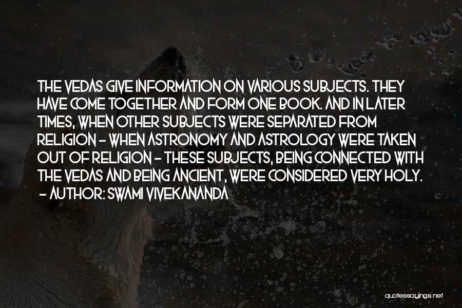 Swami Vivekananda Quotes: The Vedas Give Information On Various Subjects. They Have Come Together And Form One Book. And In Later Times, When