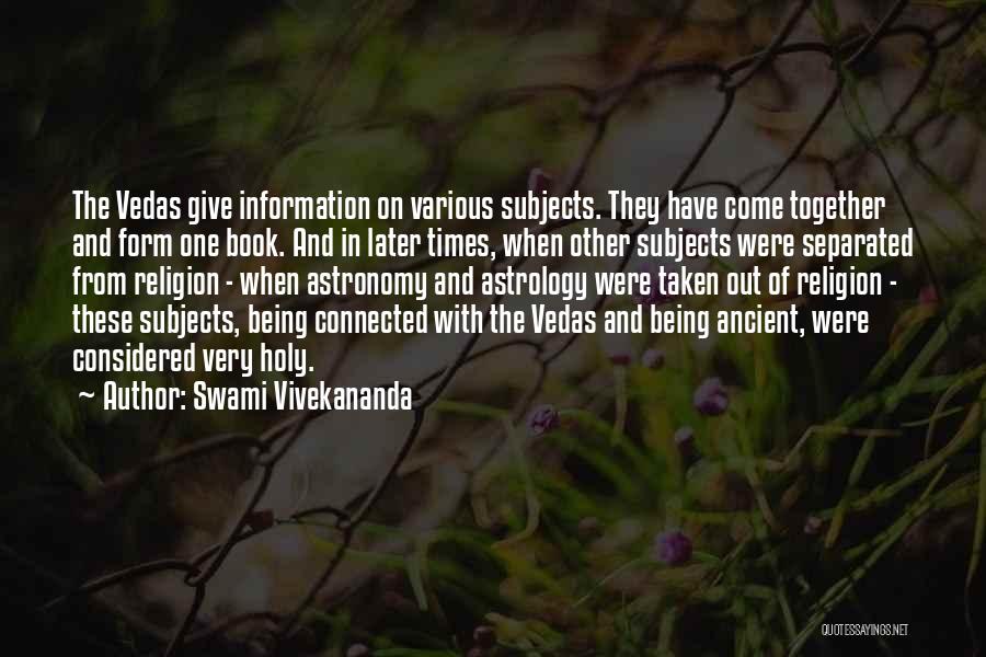 Swami Vivekananda Quotes: The Vedas Give Information On Various Subjects. They Have Come Together And Form One Book. And In Later Times, When