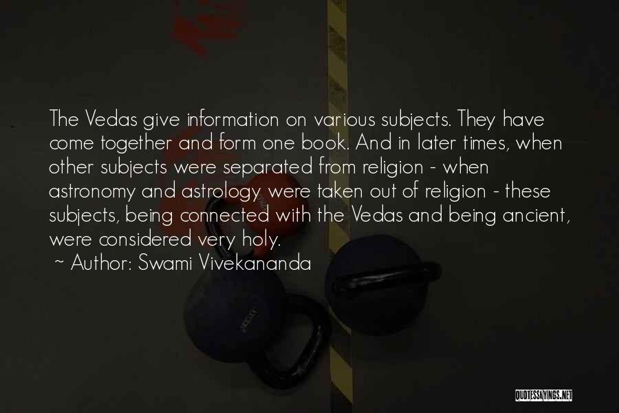 Swami Vivekananda Quotes: The Vedas Give Information On Various Subjects. They Have Come Together And Form One Book. And In Later Times, When