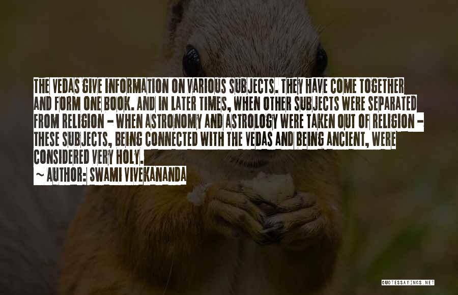 Swami Vivekananda Quotes: The Vedas Give Information On Various Subjects. They Have Come Together And Form One Book. And In Later Times, When