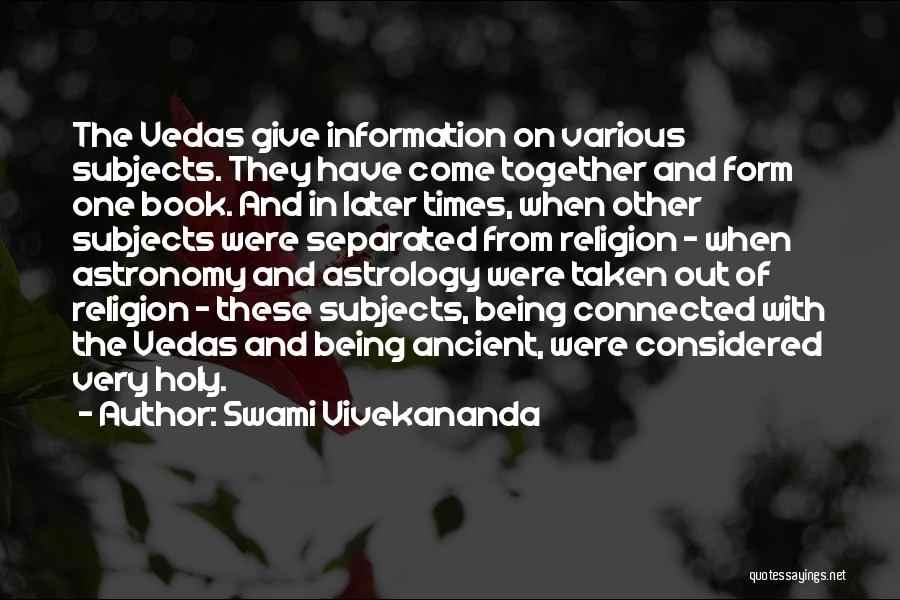 Swami Vivekananda Quotes: The Vedas Give Information On Various Subjects. They Have Come Together And Form One Book. And In Later Times, When