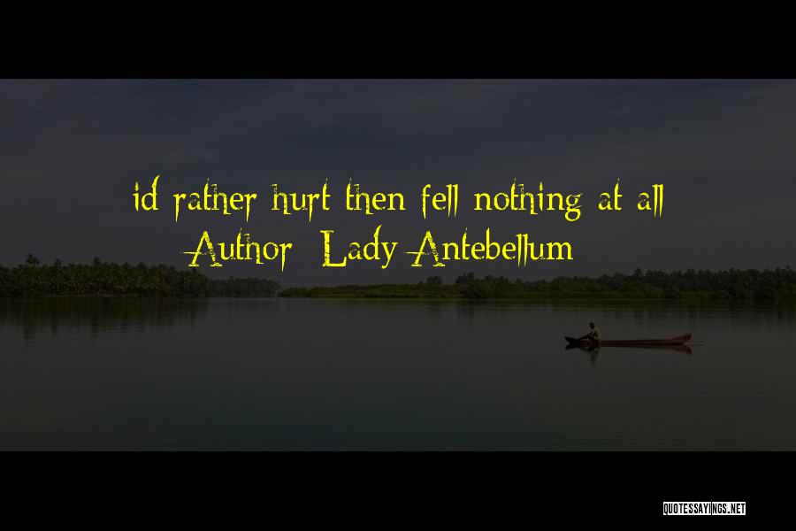 Lady Antebellum Quotes: Id Rather Hurt Then Fell Nothing At All