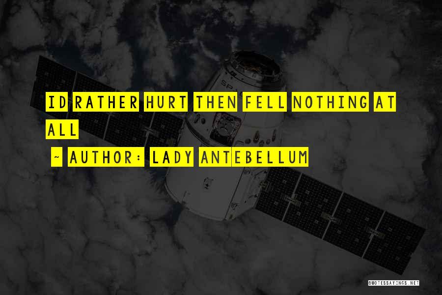 Lady Antebellum Quotes: Id Rather Hurt Then Fell Nothing At All