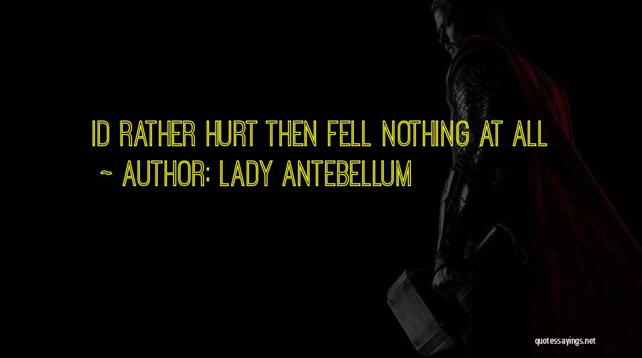 Lady Antebellum Quotes: Id Rather Hurt Then Fell Nothing At All