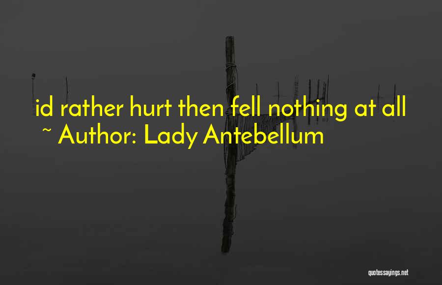 Lady Antebellum Quotes: Id Rather Hurt Then Fell Nothing At All