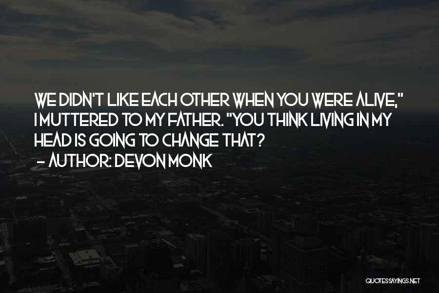 Devon Monk Quotes: We Didn't Like Each Other When You Were Alive, I Muttered To My Father. You Think Living In My Head