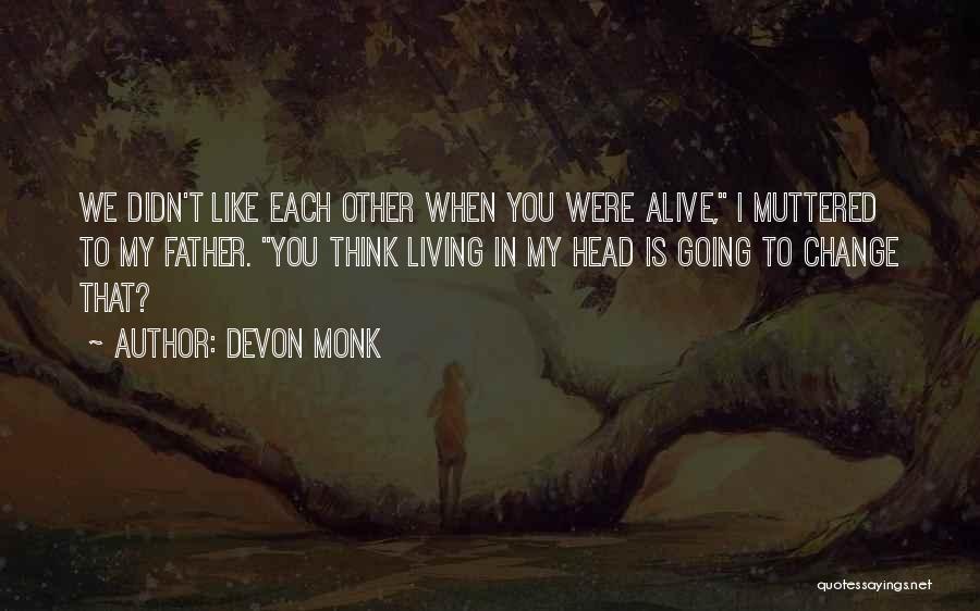 Devon Monk Quotes: We Didn't Like Each Other When You Were Alive, I Muttered To My Father. You Think Living In My Head