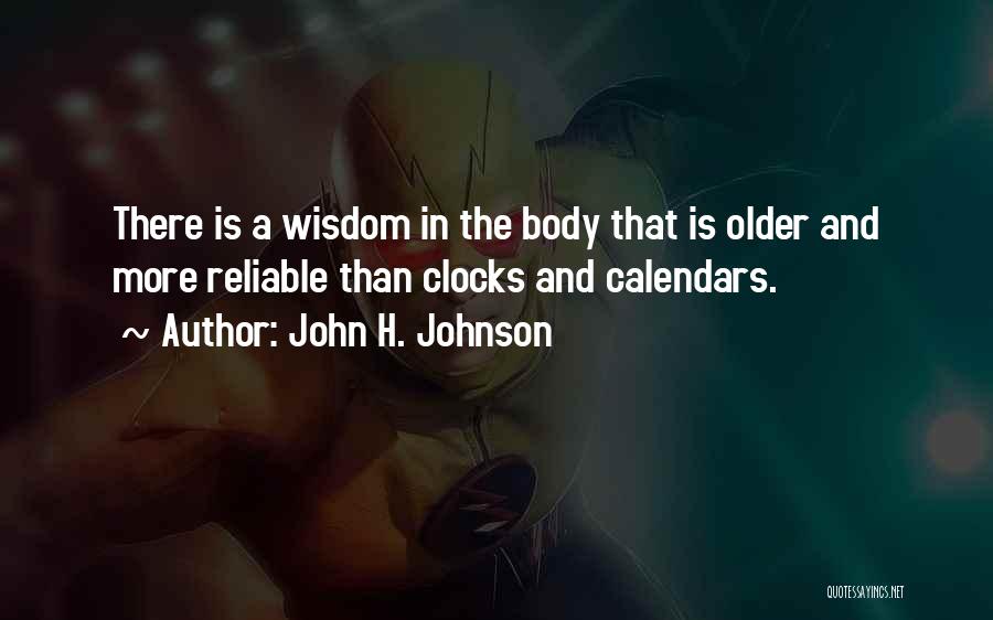 John H. Johnson Quotes: There Is A Wisdom In The Body That Is Older And More Reliable Than Clocks And Calendars.