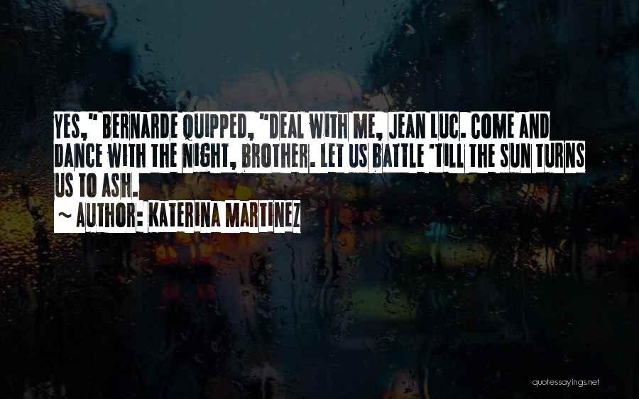 Katerina Martinez Quotes: Yes, Bernarde Quipped, Deal With Me, Jean Luc. Come And Dance With The Night, Brother. Let Us Battle 'till The