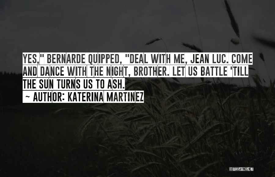 Katerina Martinez Quotes: Yes, Bernarde Quipped, Deal With Me, Jean Luc. Come And Dance With The Night, Brother. Let Us Battle 'till The