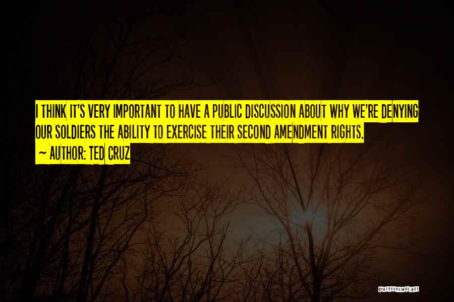 Ted Cruz Quotes: I Think It's Very Important To Have A Public Discussion About Why We're Denying Our Soldiers The Ability To Exercise