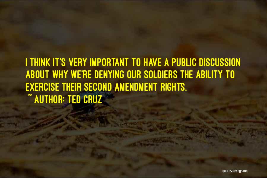 Ted Cruz Quotes: I Think It's Very Important To Have A Public Discussion About Why We're Denying Our Soldiers The Ability To Exercise