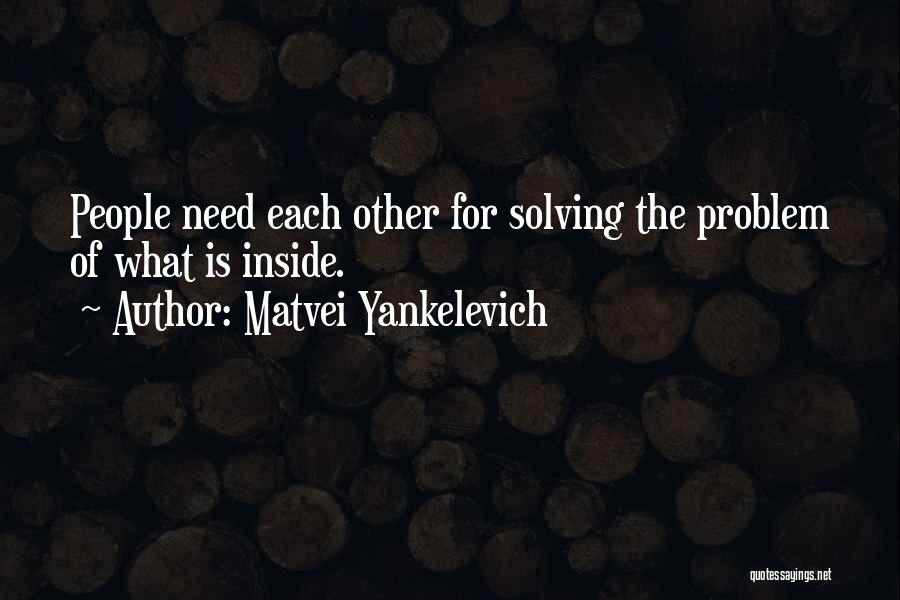 Matvei Yankelevich Quotes: People Need Each Other For Solving The Problem Of What Is Inside.