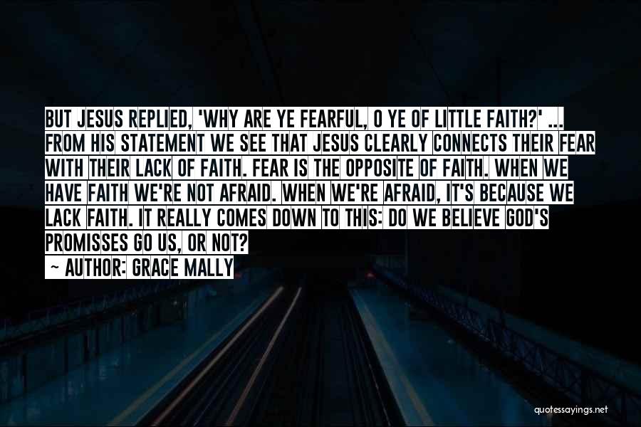 Grace Mally Quotes: But Jesus Replied, 'why Are Ye Fearful, O Ye Of Little Faith?' ... From His Statement We See That Jesus