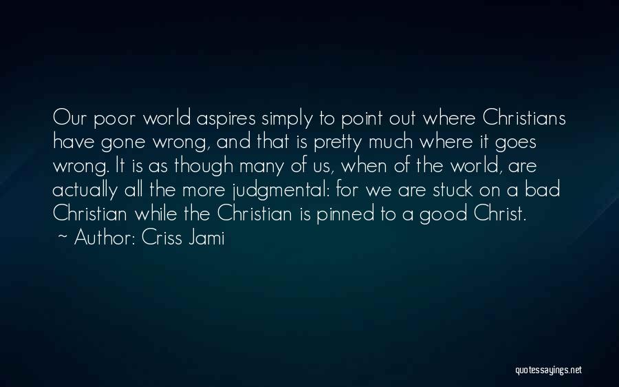 Criss Jami Quotes: Our Poor World Aspires Simply To Point Out Where Christians Have Gone Wrong, And That Is Pretty Much Where It