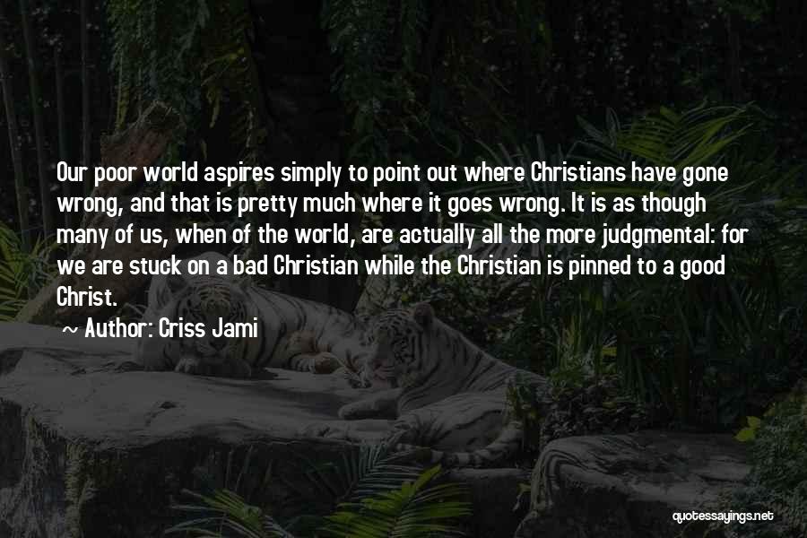 Criss Jami Quotes: Our Poor World Aspires Simply To Point Out Where Christians Have Gone Wrong, And That Is Pretty Much Where It