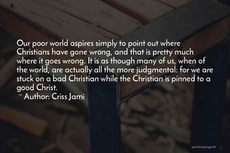 Criss Jami Quotes: Our Poor World Aspires Simply To Point Out Where Christians Have Gone Wrong, And That Is Pretty Much Where It
