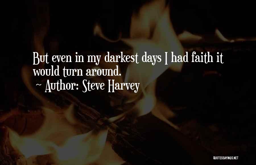 Steve Harvey Quotes: But Even In My Darkest Days I Had Faith It Would Turn Around.