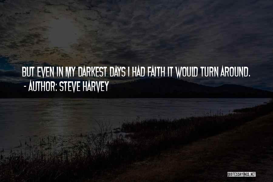 Steve Harvey Quotes: But Even In My Darkest Days I Had Faith It Would Turn Around.