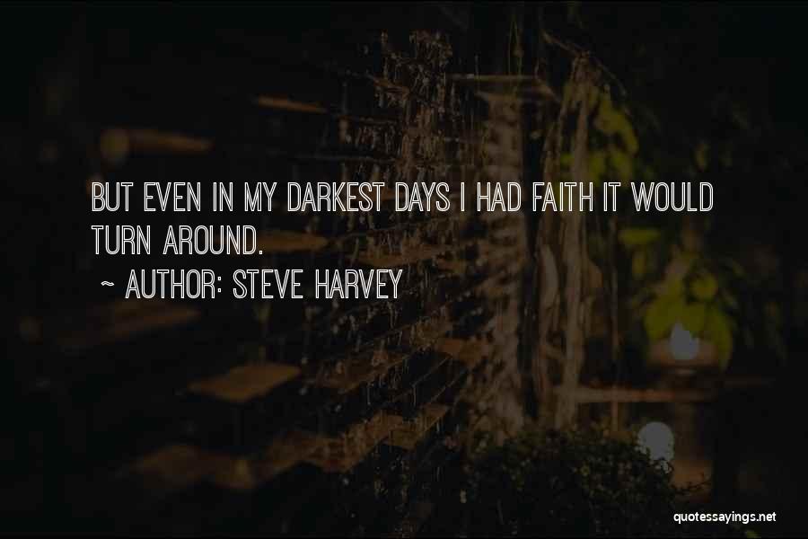 Steve Harvey Quotes: But Even In My Darkest Days I Had Faith It Would Turn Around.
