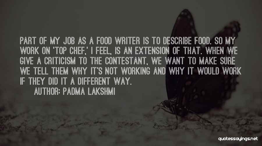 Padma Lakshmi Quotes: Part Of My Job As A Food Writer Is To Describe Food. So My Work On 'top Chef,' I Feel,