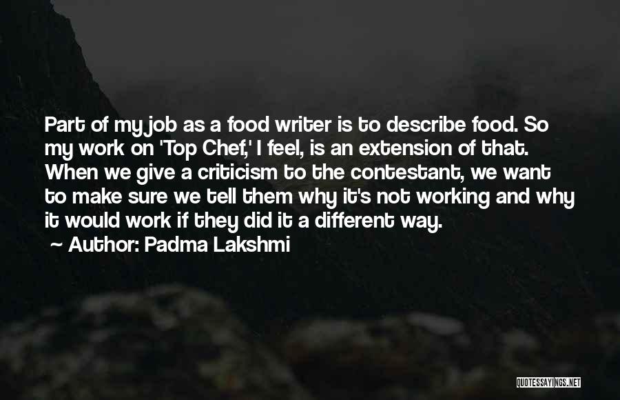 Padma Lakshmi Quotes: Part Of My Job As A Food Writer Is To Describe Food. So My Work On 'top Chef,' I Feel,