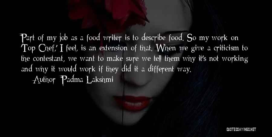 Padma Lakshmi Quotes: Part Of My Job As A Food Writer Is To Describe Food. So My Work On 'top Chef,' I Feel,