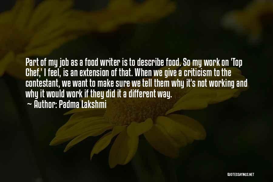 Padma Lakshmi Quotes: Part Of My Job As A Food Writer Is To Describe Food. So My Work On 'top Chef,' I Feel,