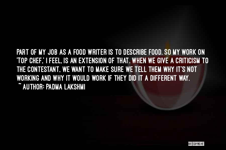 Padma Lakshmi Quotes: Part Of My Job As A Food Writer Is To Describe Food. So My Work On 'top Chef,' I Feel,