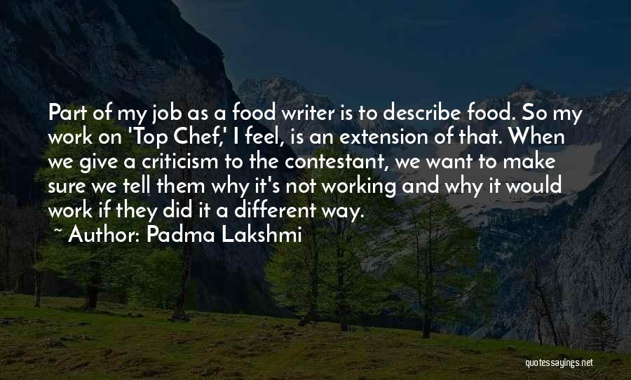 Padma Lakshmi Quotes: Part Of My Job As A Food Writer Is To Describe Food. So My Work On 'top Chef,' I Feel,