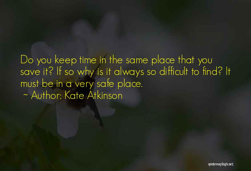 Kate Atkinson Quotes: Do You Keep Time In The Same Place That You Save It? If So Why Is It Always So Difficult