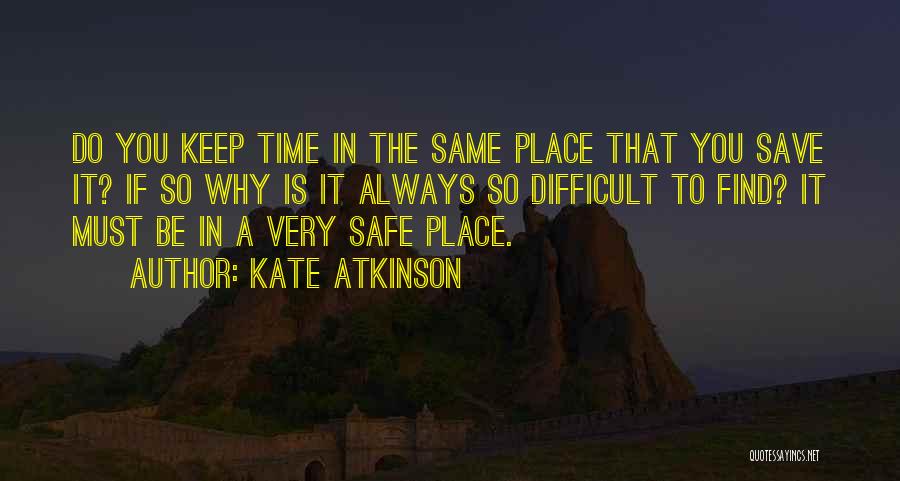 Kate Atkinson Quotes: Do You Keep Time In The Same Place That You Save It? If So Why Is It Always So Difficult