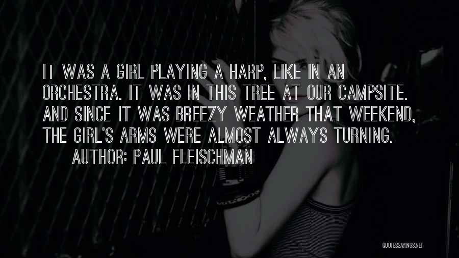 Paul Fleischman Quotes: It Was A Girl Playing A Harp, Like In An Orchestra. It Was In This Tree At Our Campsite. And