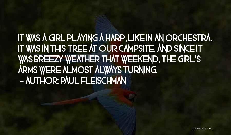 Paul Fleischman Quotes: It Was A Girl Playing A Harp, Like In An Orchestra. It Was In This Tree At Our Campsite. And