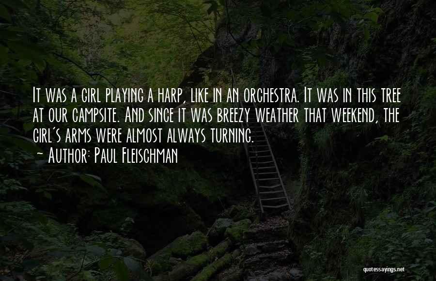 Paul Fleischman Quotes: It Was A Girl Playing A Harp, Like In An Orchestra. It Was In This Tree At Our Campsite. And