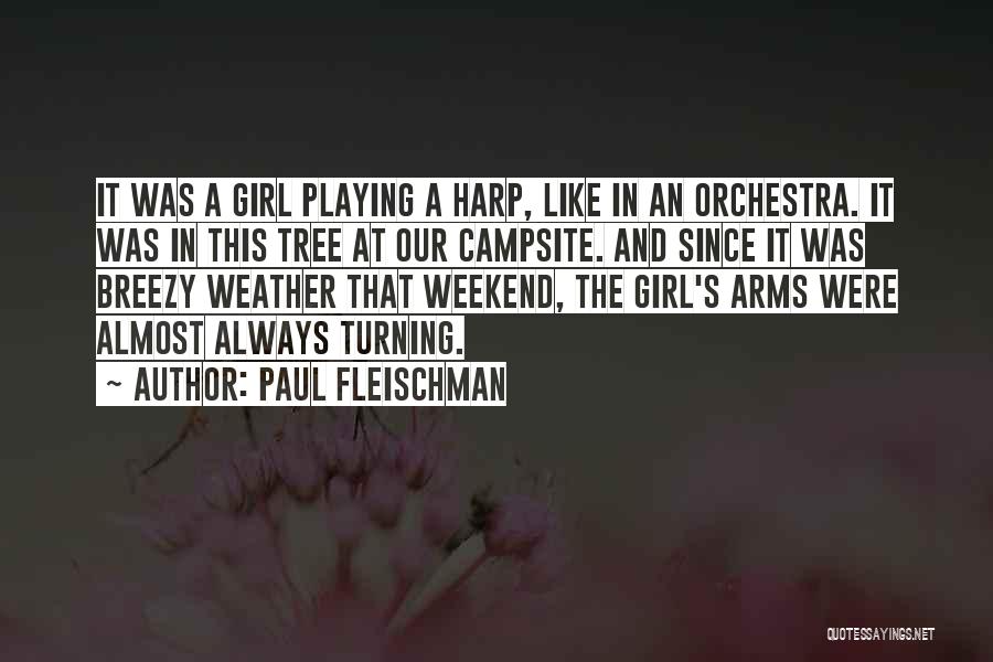 Paul Fleischman Quotes: It Was A Girl Playing A Harp, Like In An Orchestra. It Was In This Tree At Our Campsite. And