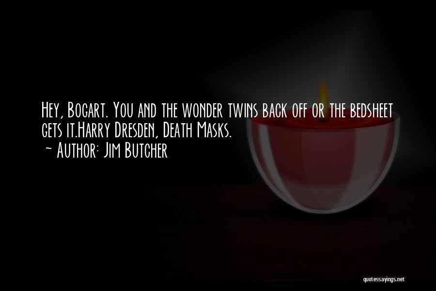 Jim Butcher Quotes: Hey, Bogart. You And The Wonder Twins Back Off Or The Bedsheet Gets It.harry Dresden, Death Masks.